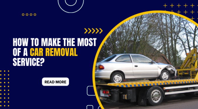 How to Make the Most of a Car Removal Service?